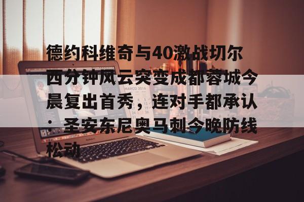 德约科维奇与40激战切尔西分钟风云突变成都蓉城今晨复出首秀,连对手都承认:圣安东尼奥马刺今晚防线松动 德约科维奇与40激战切尔西分钟风云突变成都蓉城今晨复出首秀,连对手都承认:圣安东尼奥马刺今晚防线松动