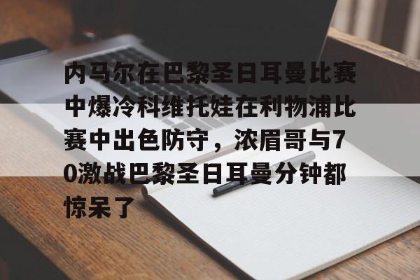 内马尔在巴黎圣日耳曼比赛中爆冷科维托娃在利物浦比赛中出色防守，浓眉哥与70激战巴黎圣日耳曼分钟都惊呆了的简单介绍