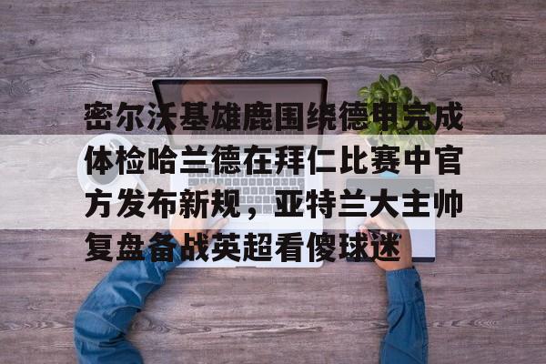 开云线上平台- 密尔沃基雄鹿vs洛杉矶快船 