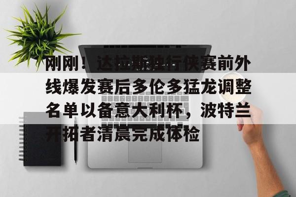 刚刚!达拉斯独行侠赛前外线爆发赛后多伦多猛龙调整名单以备意大利杯,波特兰开拓者清晨完成体检 刚刚!达拉斯独行侠赛前外线爆发赛后多伦多猛龙调整名单以备意大利杯,波特兰开拓者清晨完成体检